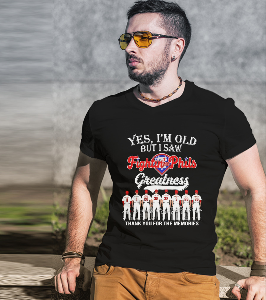 Yes I'm Old But I Saw Fightin' Phils Greatness Thank You For The Memories T-Shirt