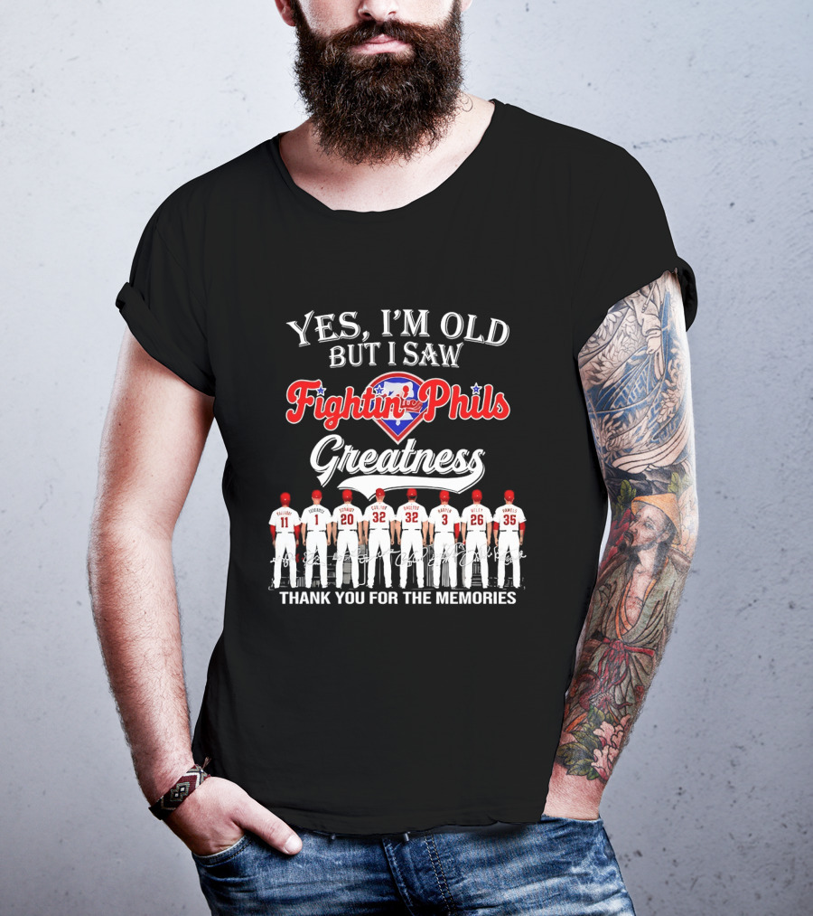 Yes I'm Old But I Saw Fightin' Phils Greatness Thank You For The Memories T-Shirt