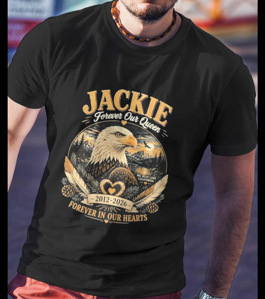 Jackie Forever Our Queen Big Bear Lake California Eagle 2012 2026 Forever In Our Hearts T-Shirt