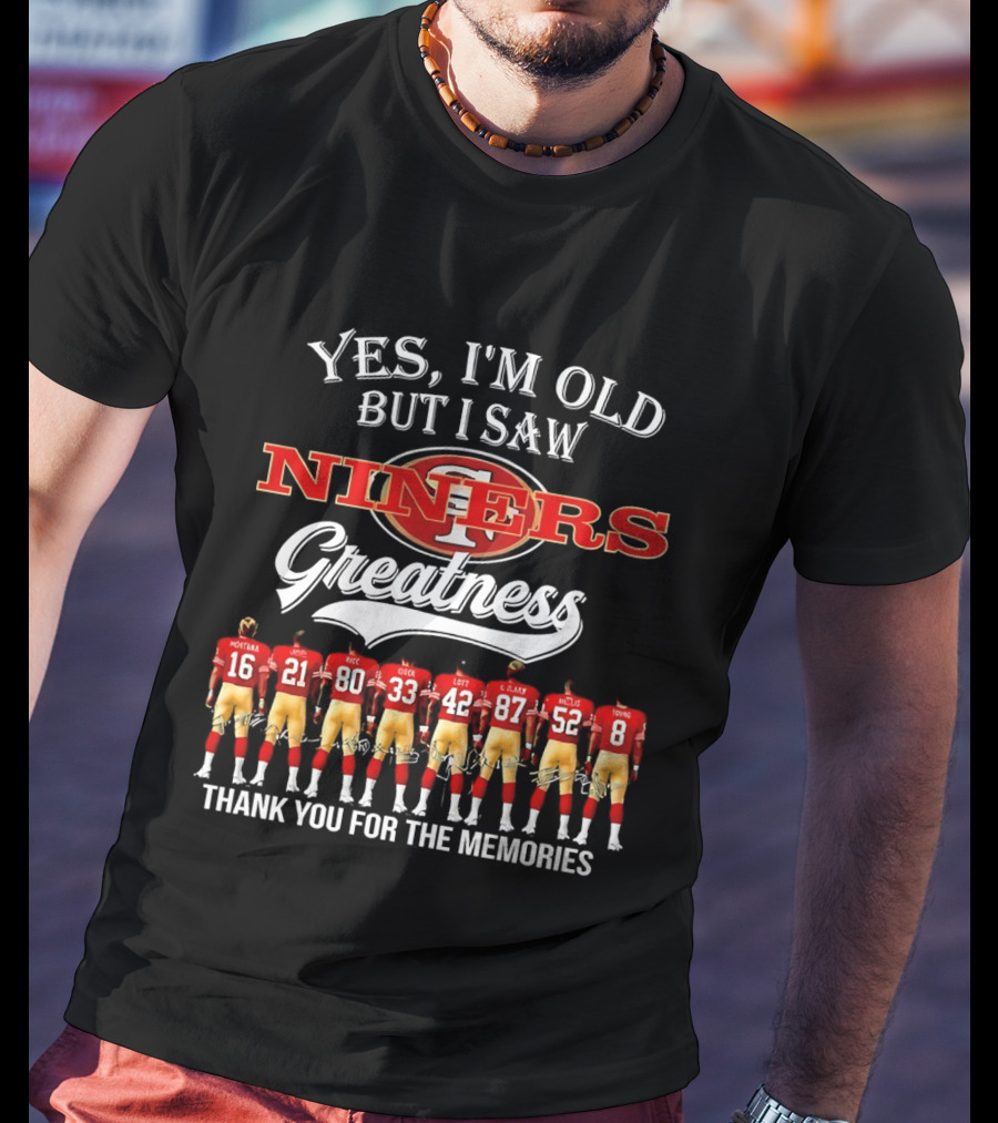 Yes I'm Old But I Saw Niners Greatness Thank You For The Memories Montana Rice Young 49ers Legends T-Shirt