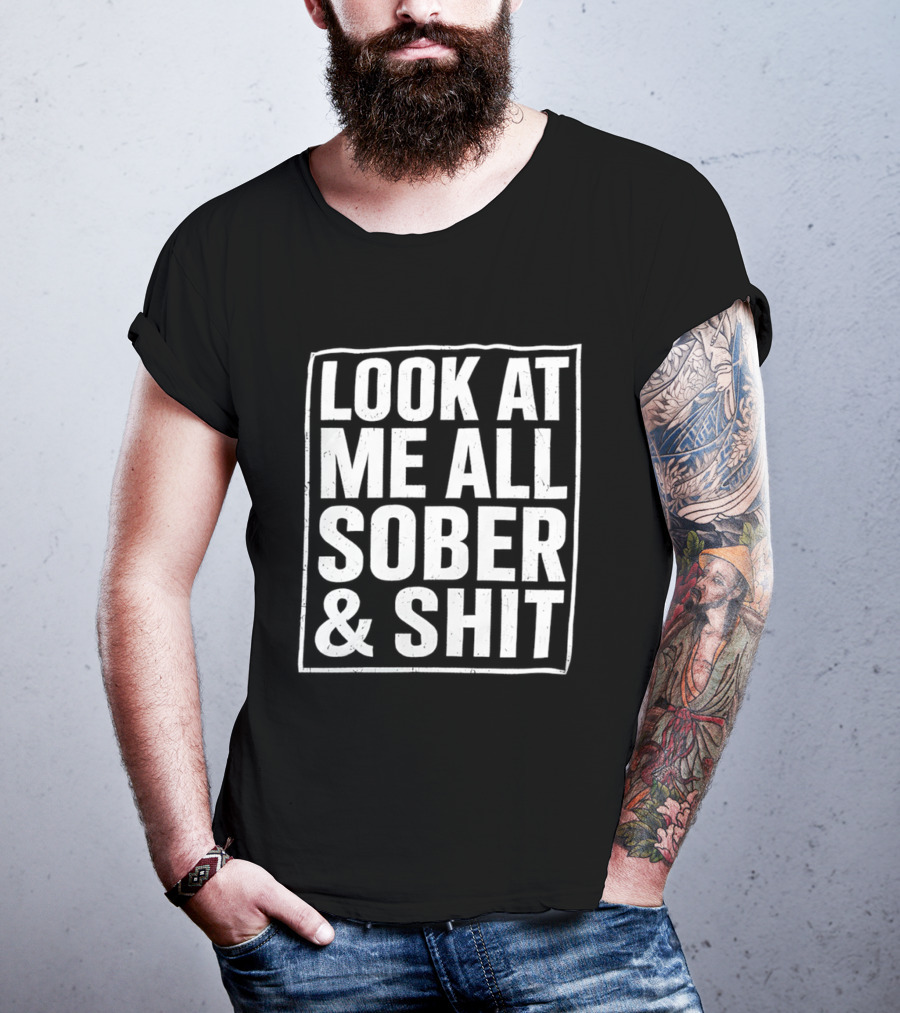Look At Me All Sober And Shit T-Shirt