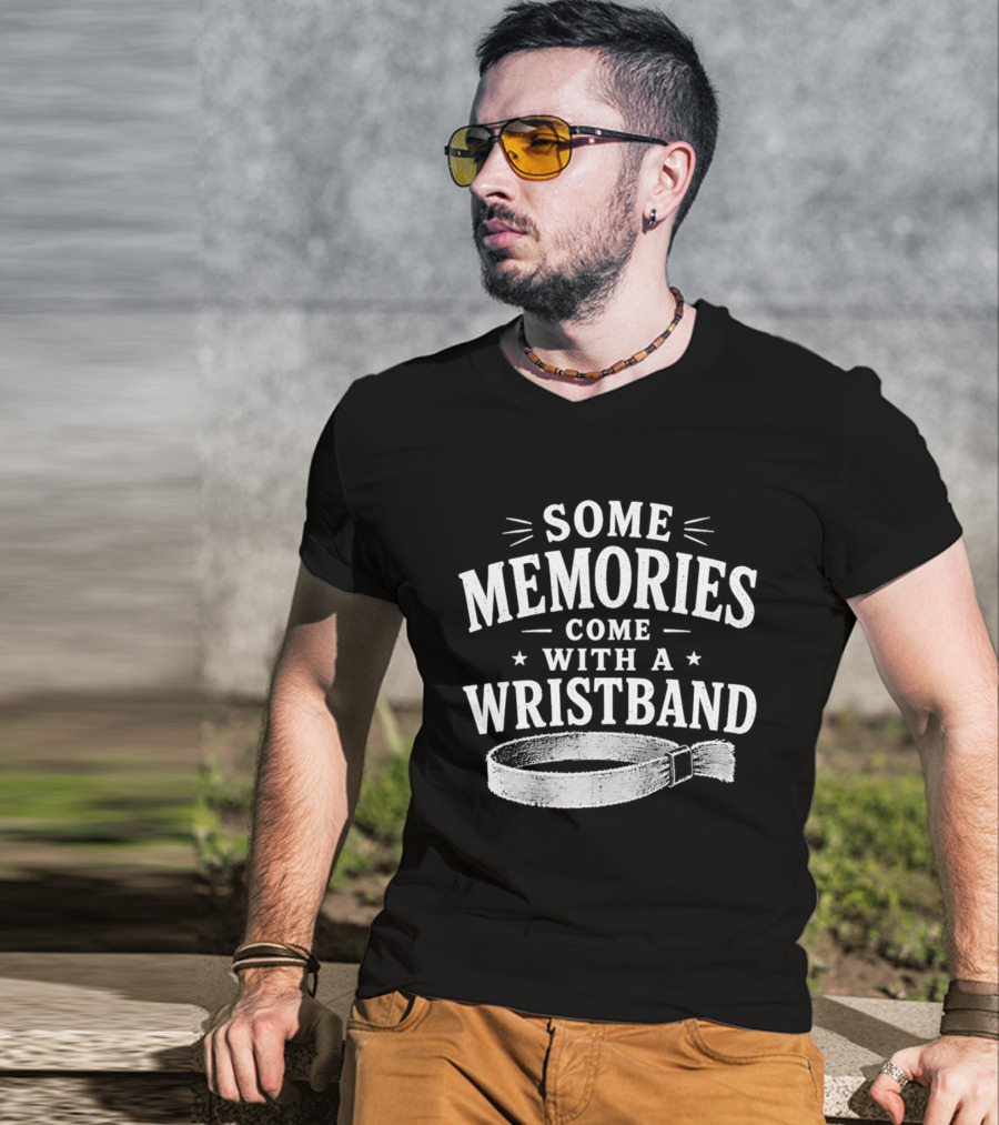 Some Memories Come With A Wristband T-Shirt