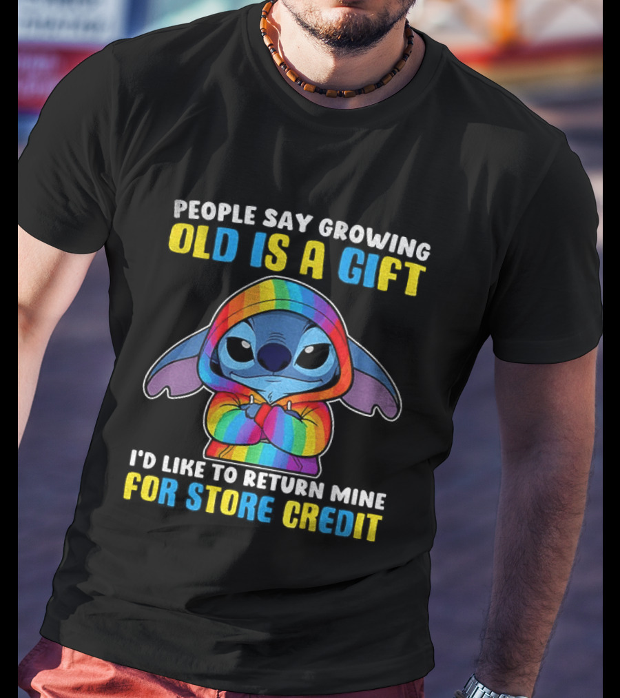 People Say Growing Old Is A Gift I'd Like To Return Mine For Store Credit Stitch Rainbow T-Shirt