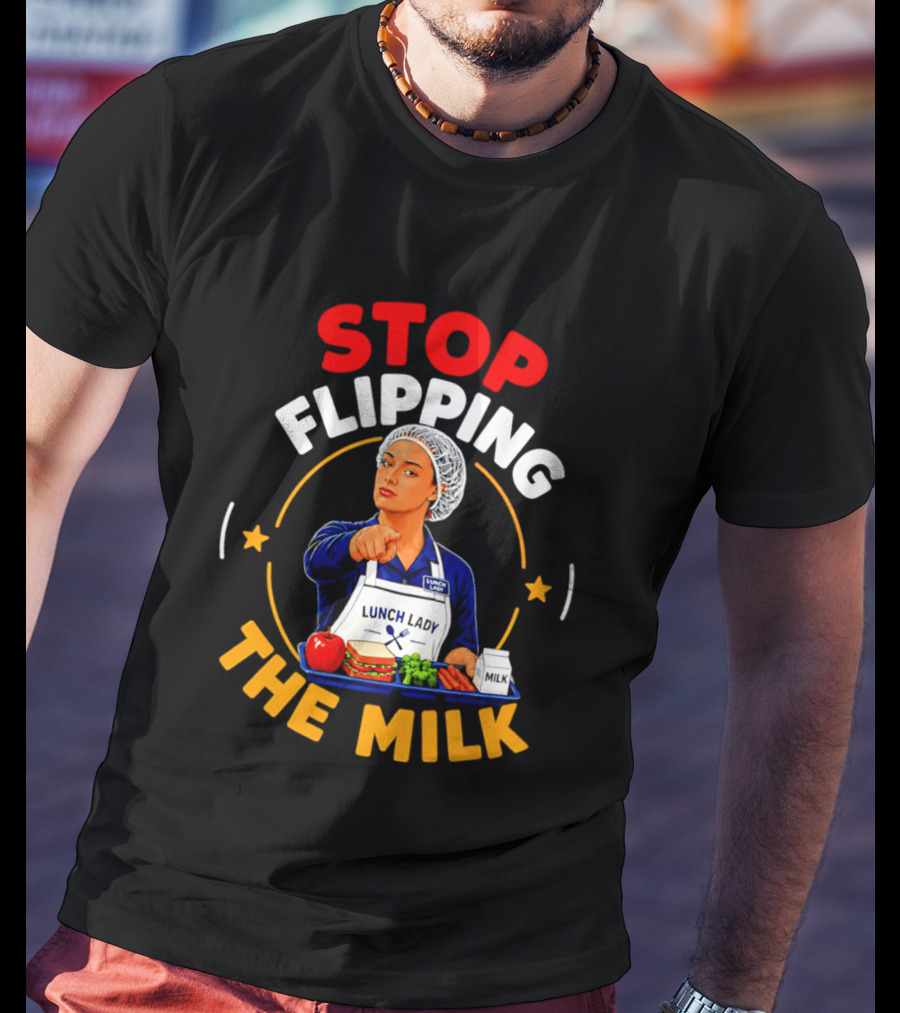 Stop Flipping The Milk Lunch Lady T-Shirt