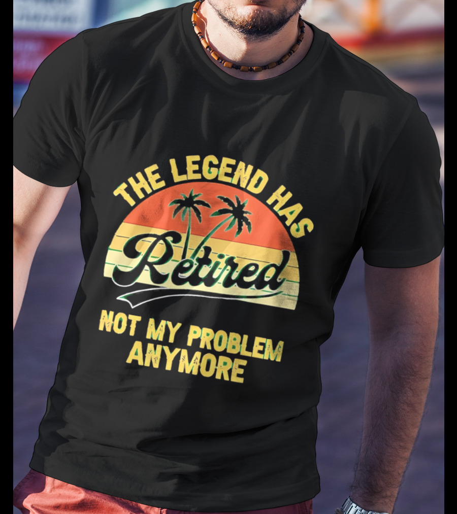 The Legend Has Retired Not My Problem Anymore Palm Tree Sunset T-Shirt