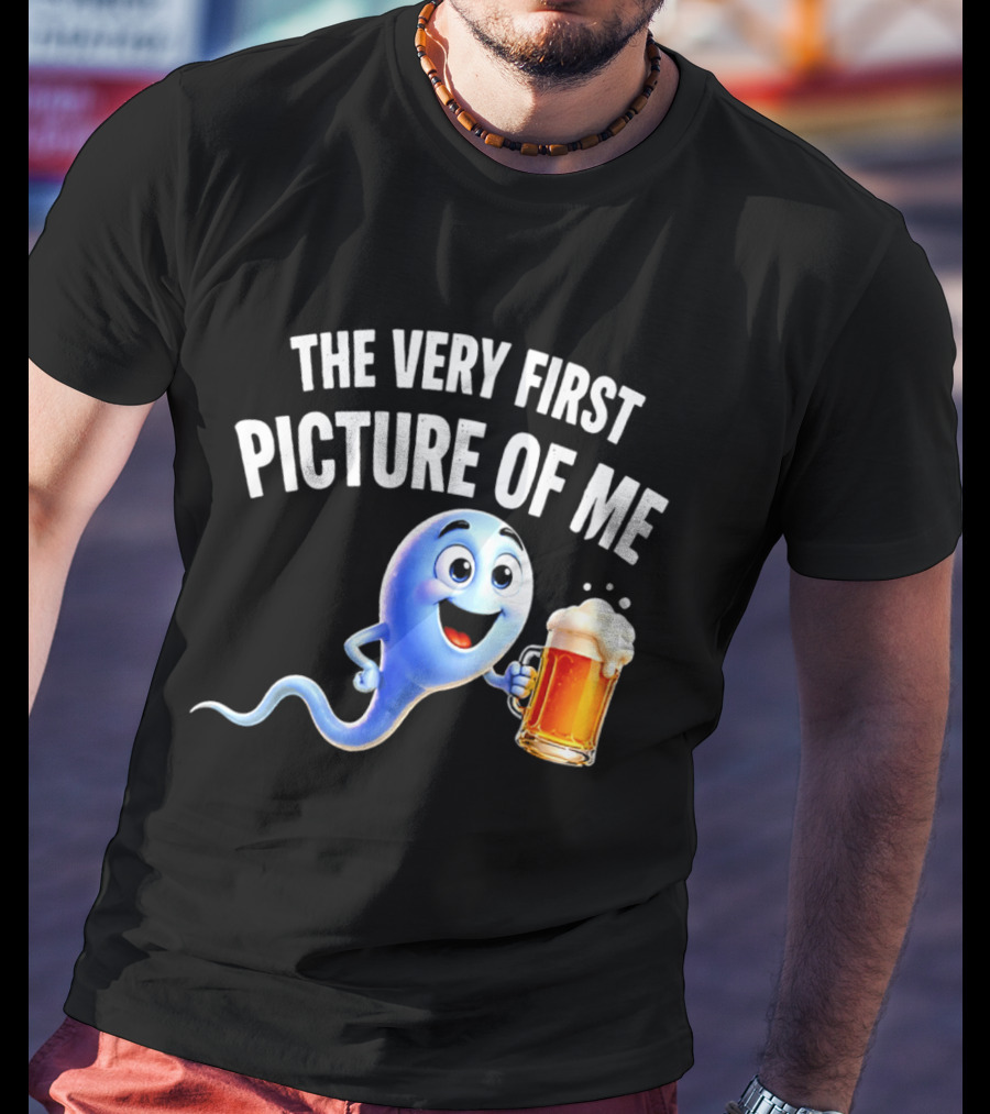 The Very First Picture Of Me Beer Drinking Sperm Joke T-Shirt