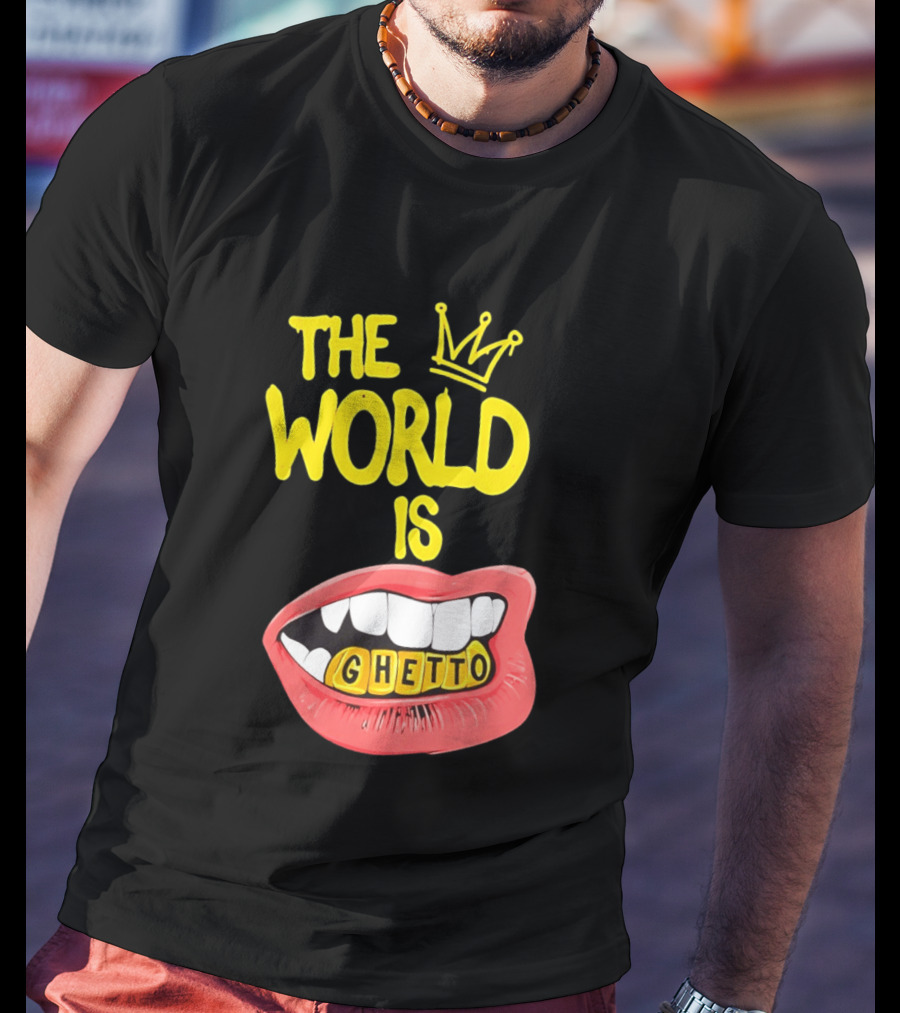 The World Is Ghetto Gold Grillz With Crown Hip Hop Culture T-Shirt