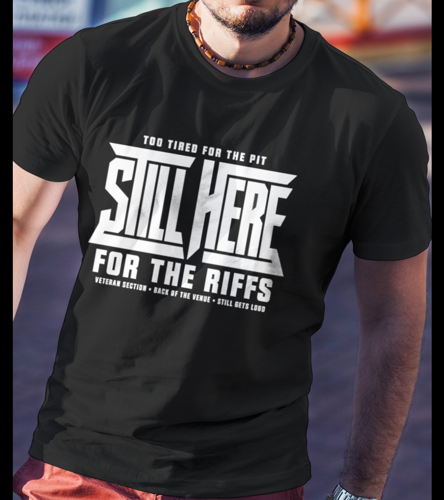 Too Tired For The Pit Still Here For The Riffs Veteran Section Back Of The Venue T-Shirt