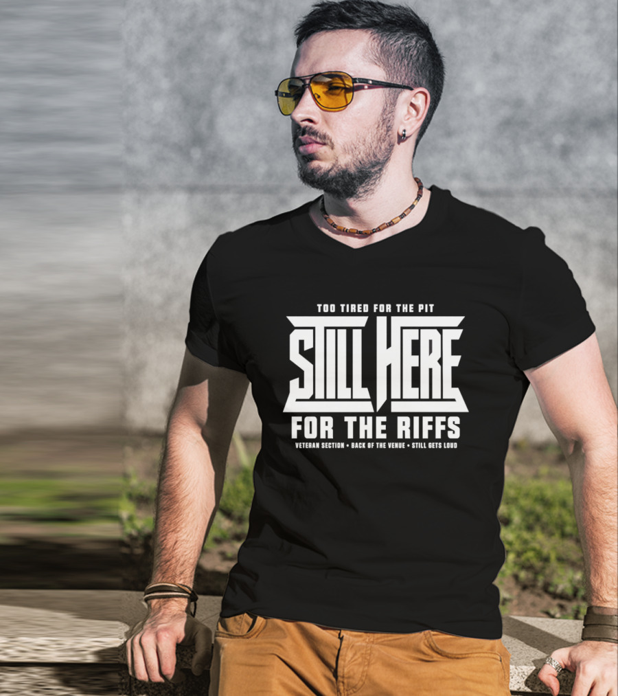 Too Tired For The Pit Still Here For The Riffs Veteran Section Back Of The Venue T-Shirt
