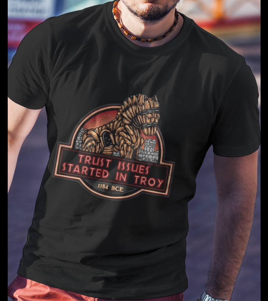 Trust Issues Started In Troy Trojan Horse 1184 BCE T-Shirt