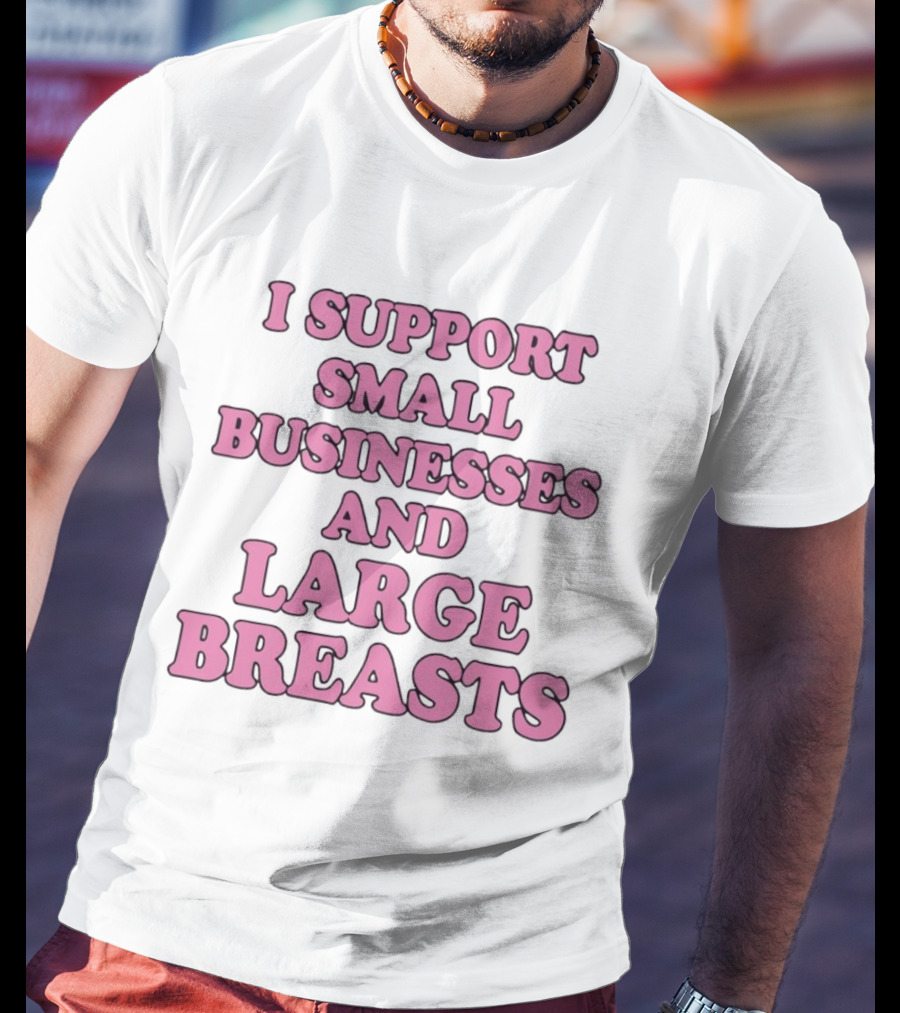 I Support Small Businesses And Large Breasts Pink Bubble T-Shirt