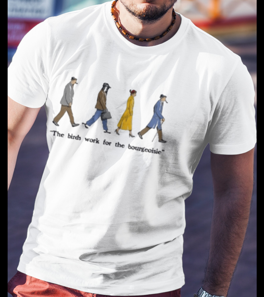 Birds Aren't Real The Birds Work For The Bourgeoisie T-Shirt