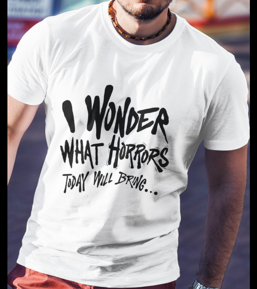 I Wonder What Horrors Today Will Bring Spooky Black Dripping Hand Lettering T-Shirt