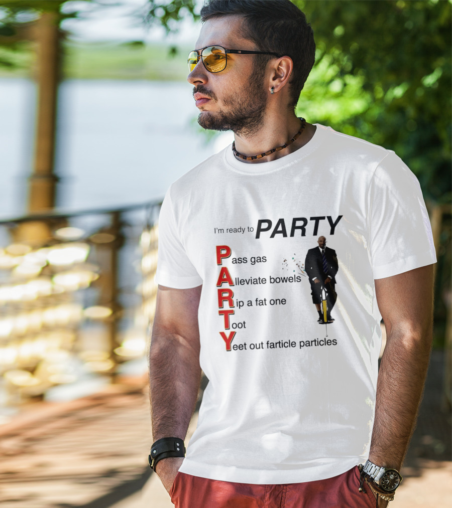 I'm Ready To Party Pass Gas Alleviate Bowels Rip A Fat One Toot Yeet Out Farticle Particles T-Shirt