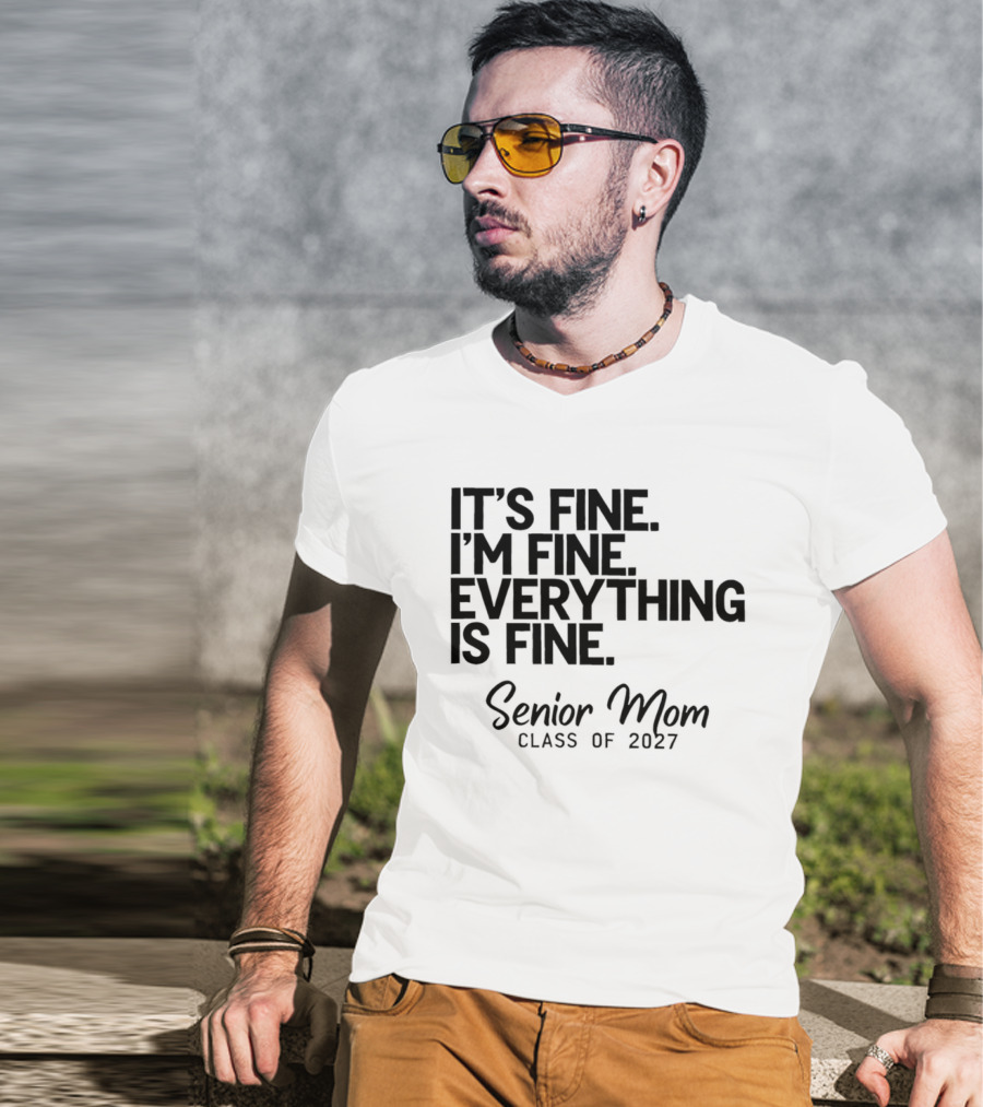 It's Fine I'm Fine Everything Is Fine Senior Mom Class Of 2027 T-Shirt
