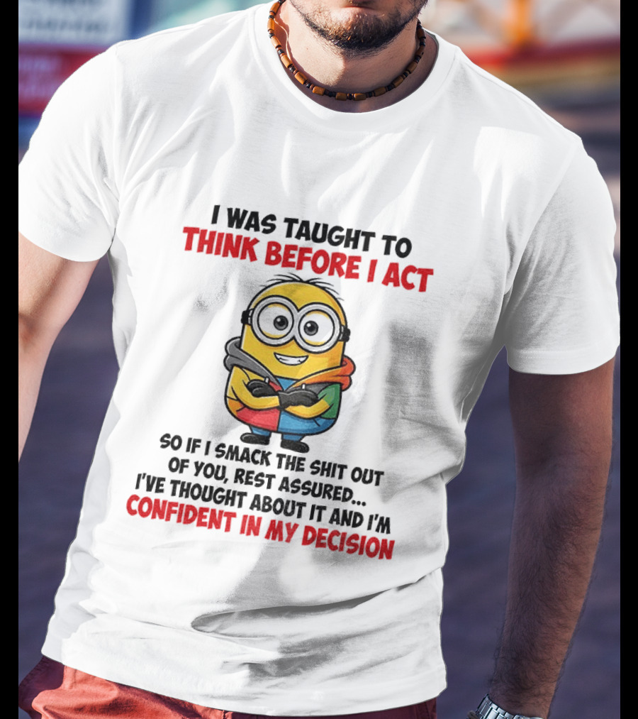 Minion Taught To Think Before Act Confident Decision Smack You T-Shirt