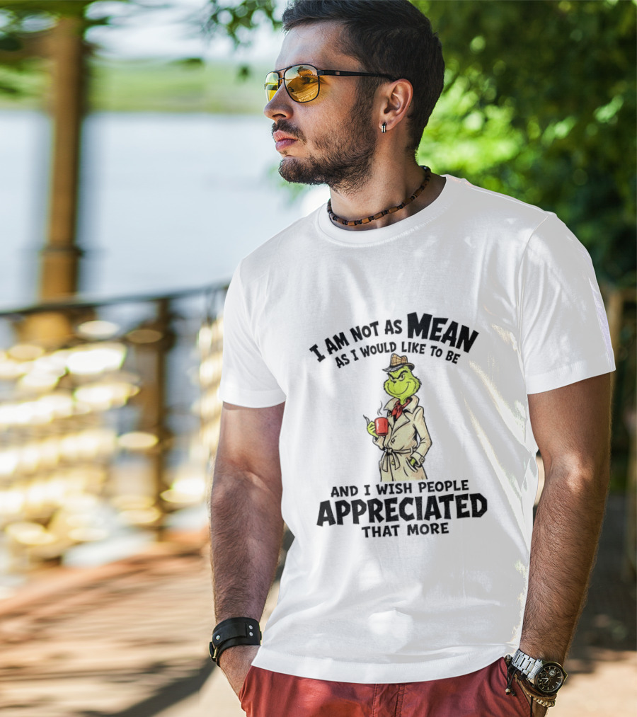 Grinch Detective I Am Not As Mean As I Would Like To Be And I Wish People Appreciated That More T-Shirt