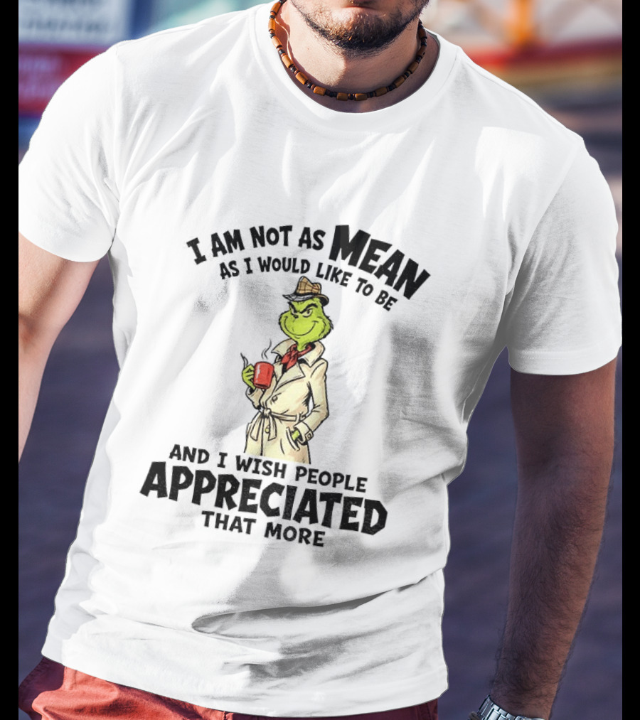 Grinch Detective I Am Not As Mean As I Would Like To Be And I Wish People Appreciated That More T-Shirt
