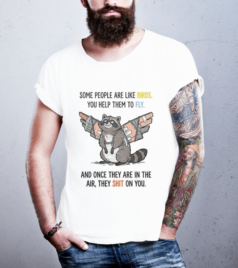 Some People Are Like Birds Raccoon You Help Them To Fly And They Poop On You T-Shirt
