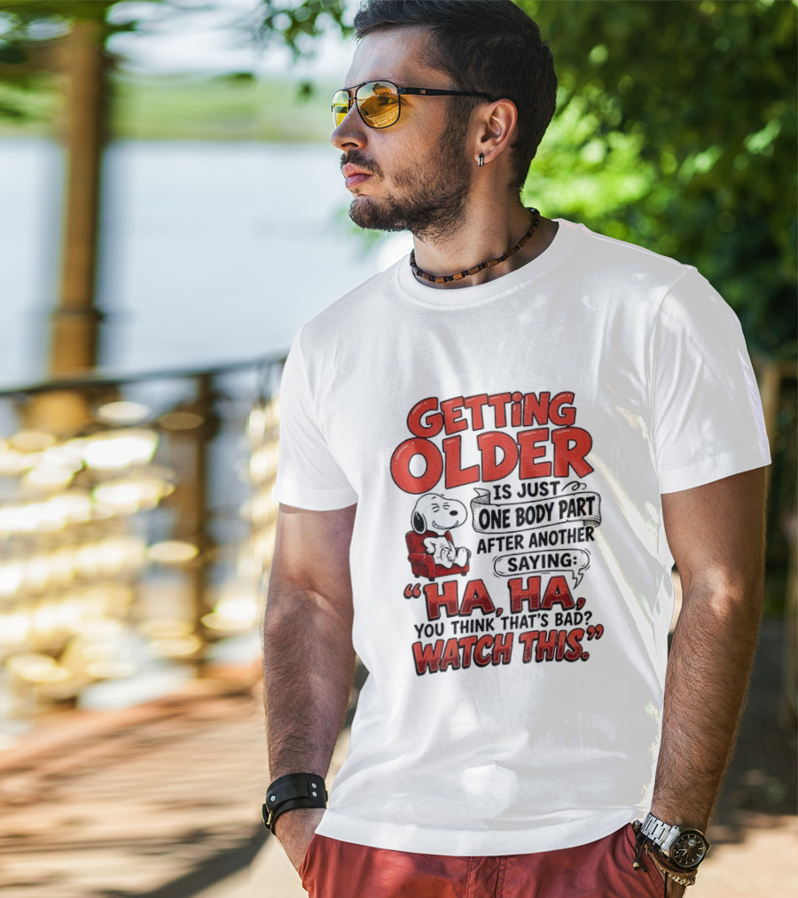 Snoopy Getting Older Is Just One Body Part After Another Saying Ha Ha You Think That's Bad This T-Shirt