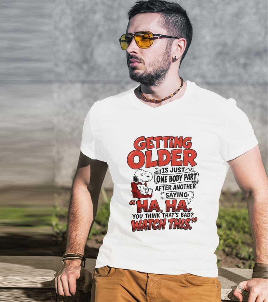 Snoopy Getting Older Is Just One Body Part After Another Saying Ha Ha You Think That's Bad This T-Shirt