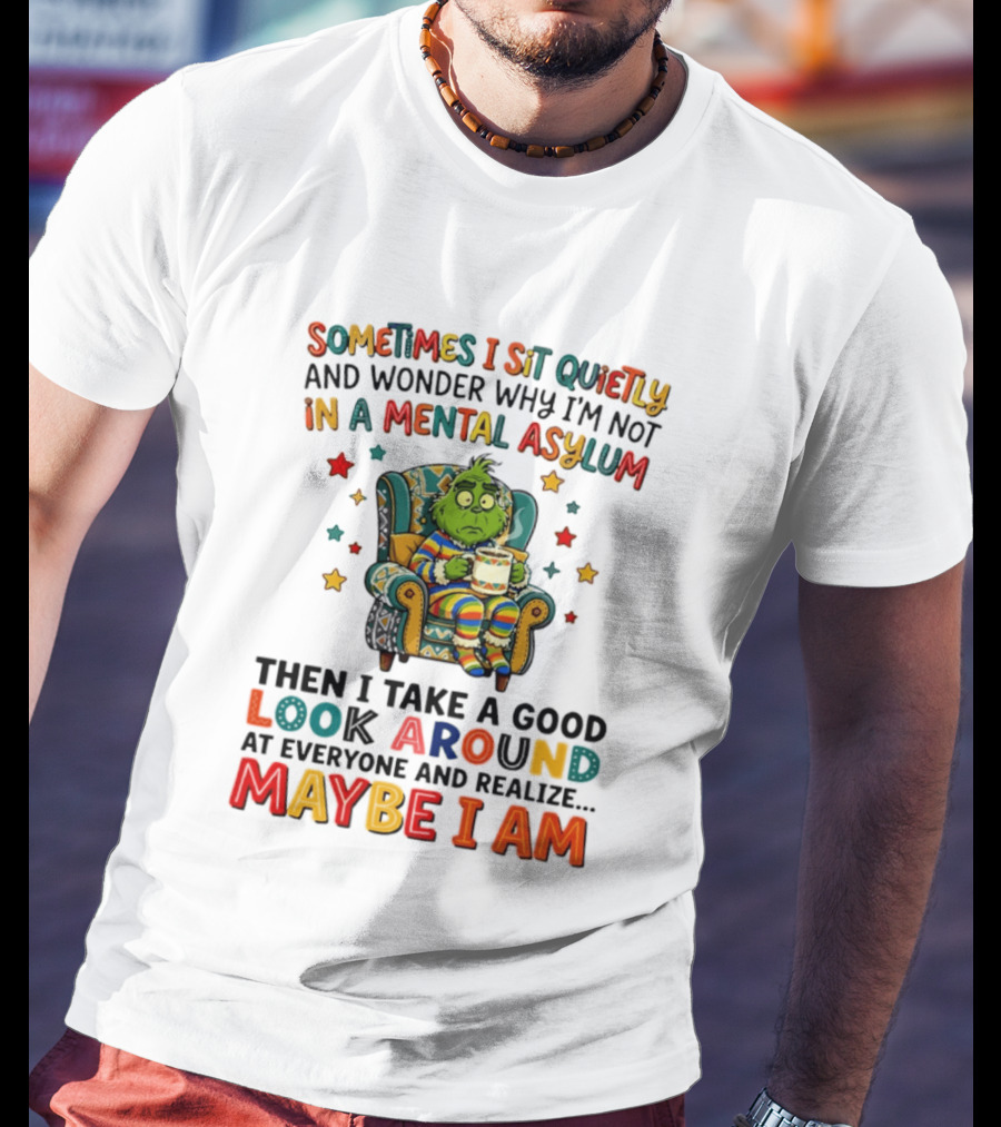 Sometimes I Sit Quietly And Wonder Why I'm Not In A Mental Asylum Grinch Armchair Coffee Cup Maybe I Am T-Shirt