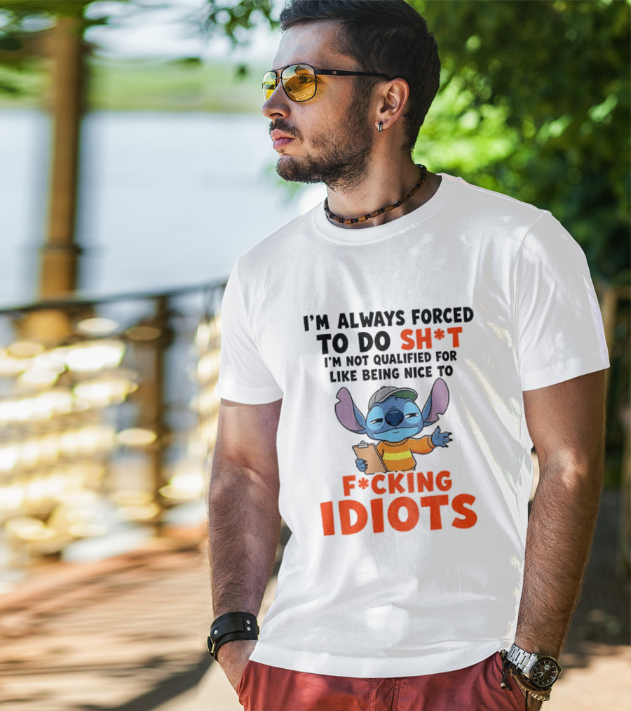I'm Always Forced To Do Sh*t I'm Not Qualified For Like Being Nice To F*cking Idiots Stitch Cartoon T-Shirt