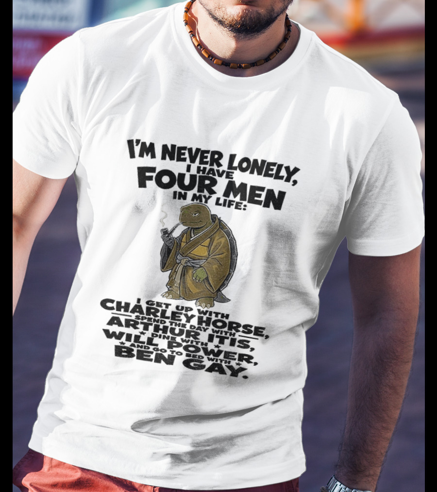 I'm Never Lonely I Have Four Men Turtle Smoking Charlie Horse Will Power Ben Gay T-Shirt