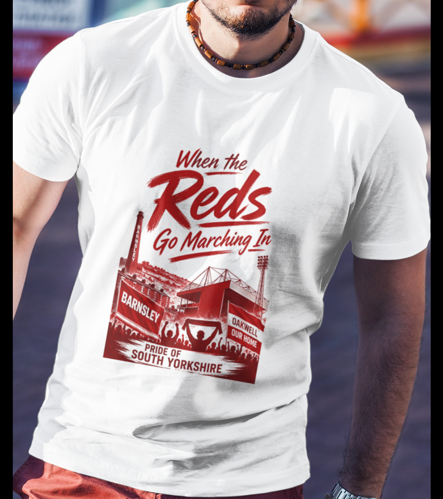 When The Reds Go Marching In Barnsley Oakwell Pride Of South Yorkshire T-Shirt