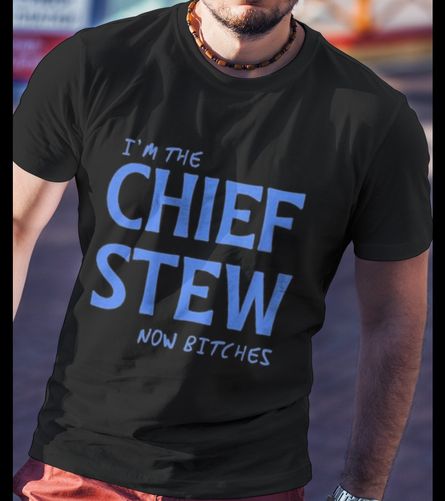 I'm The Chief Stew Now Bitches Aesha Scott T-Shirt