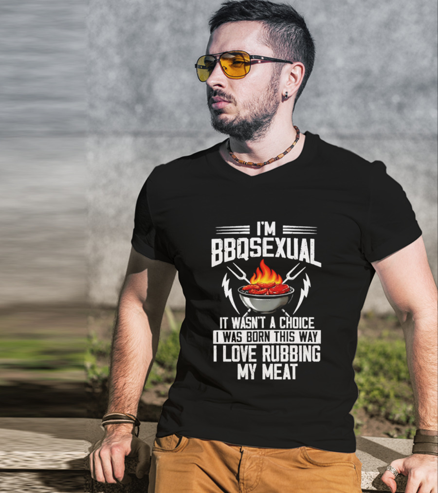 I'm BBQsexual Born This Way Love Rubbing My Meat T-Shirt
