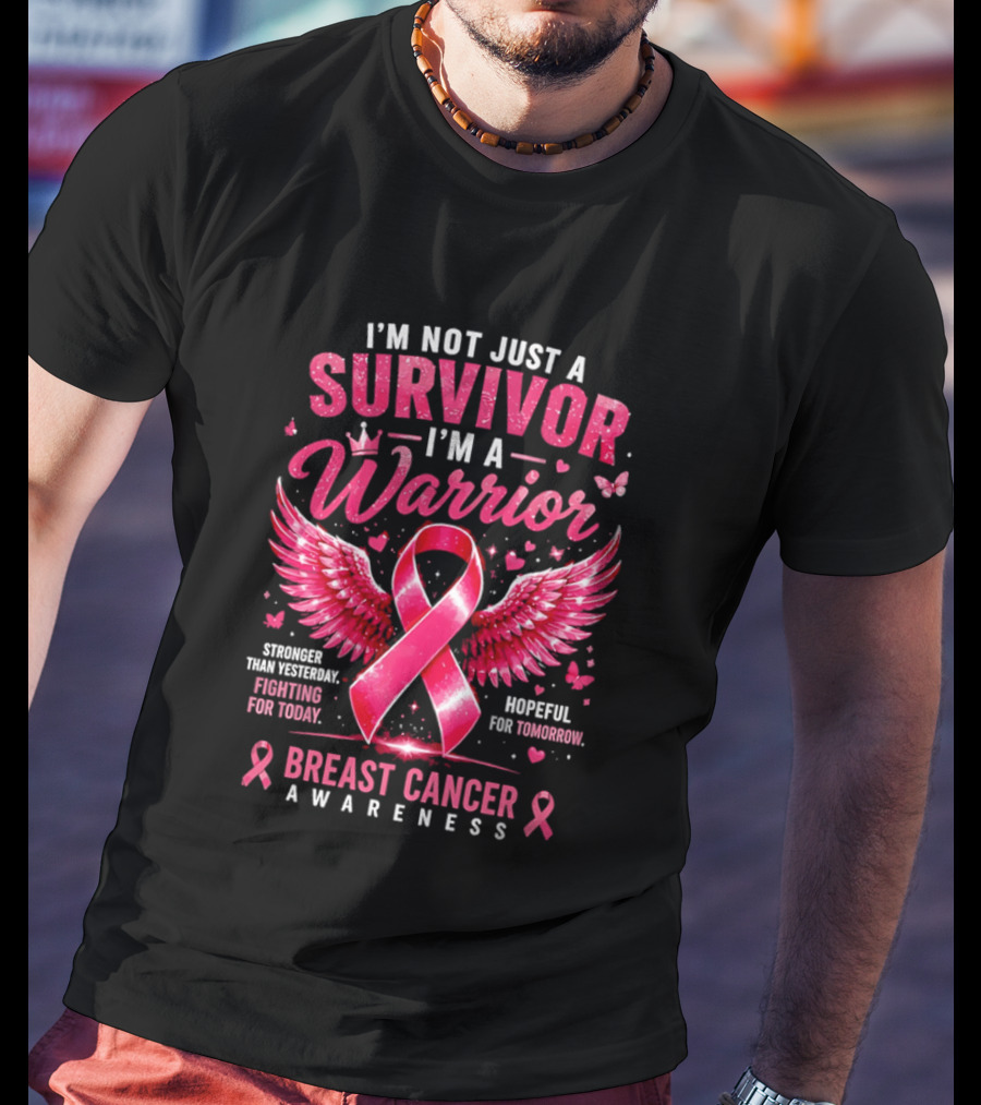 I'm Not Just A Survivor I'm A Warrior Stronger Than Yesterday Fighting For Today Hopeful For Tomorrow Breast Cancer Awareness T-Shirt