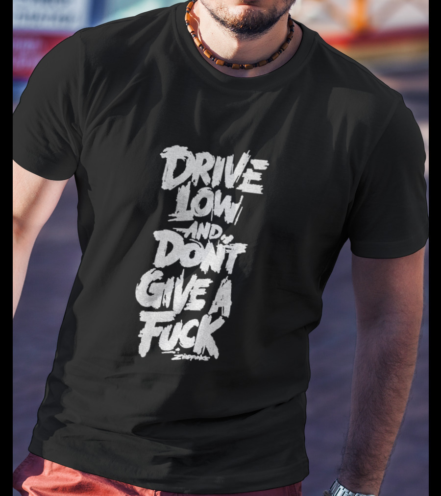 Drive Low And Don't Give A Fuck T-Shirt