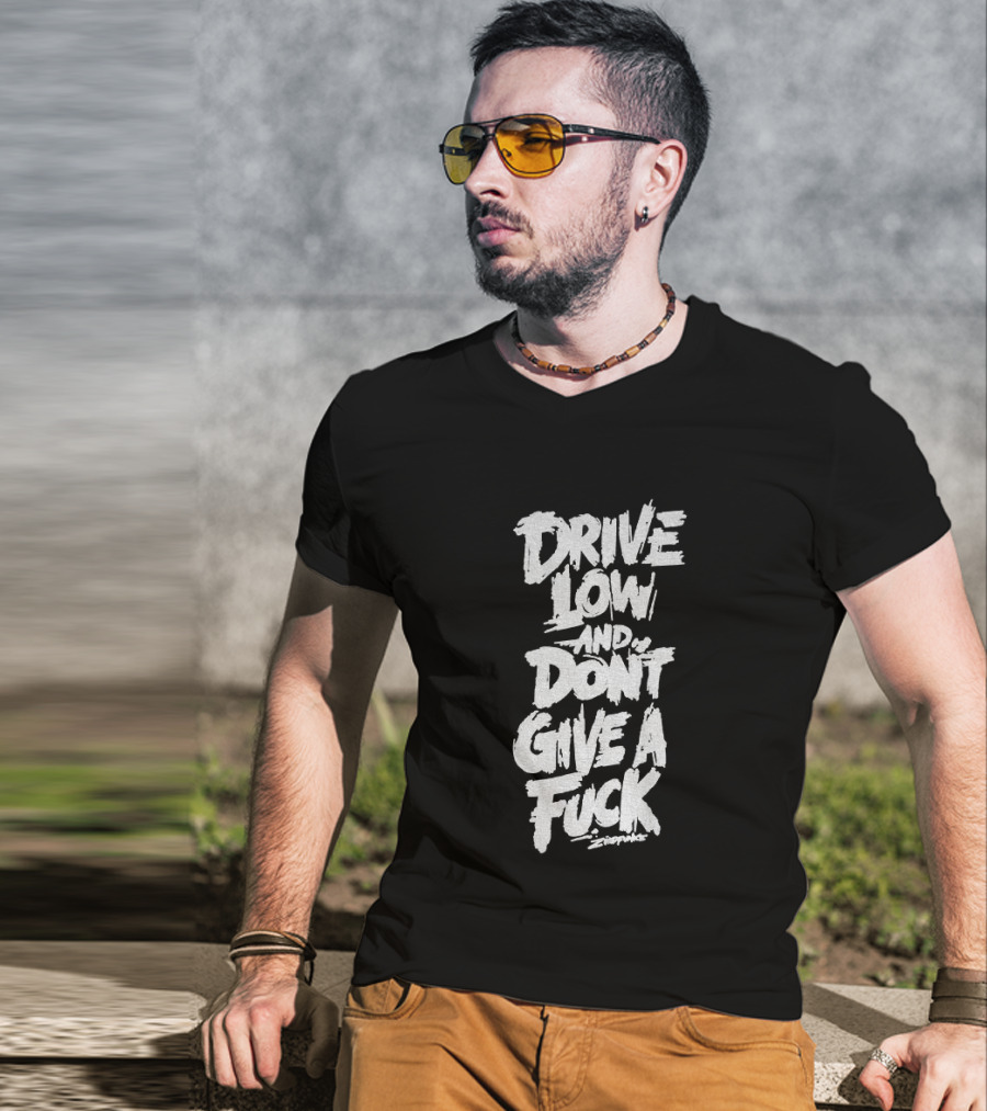 Drive Low And Don't Give A Fuck T-Shirt