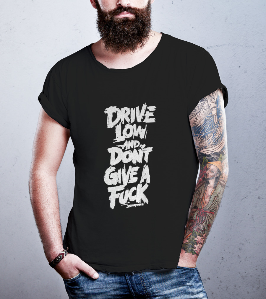 Drive Low And Don't Give A Fuck T-Shirt