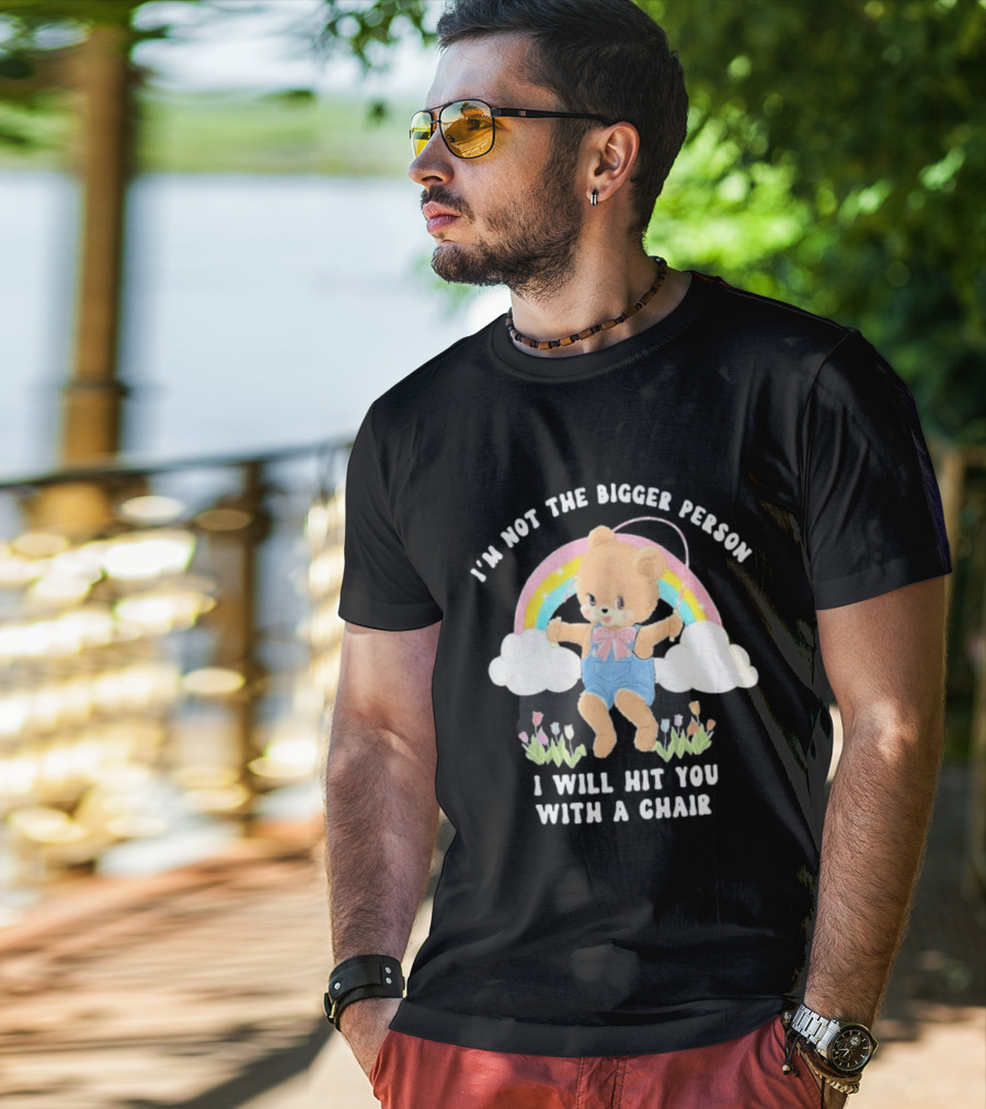 I'm Not The Bigger Person Cute Bear Rainbow Clouds I Will Hit You With A Chair T-Shirt