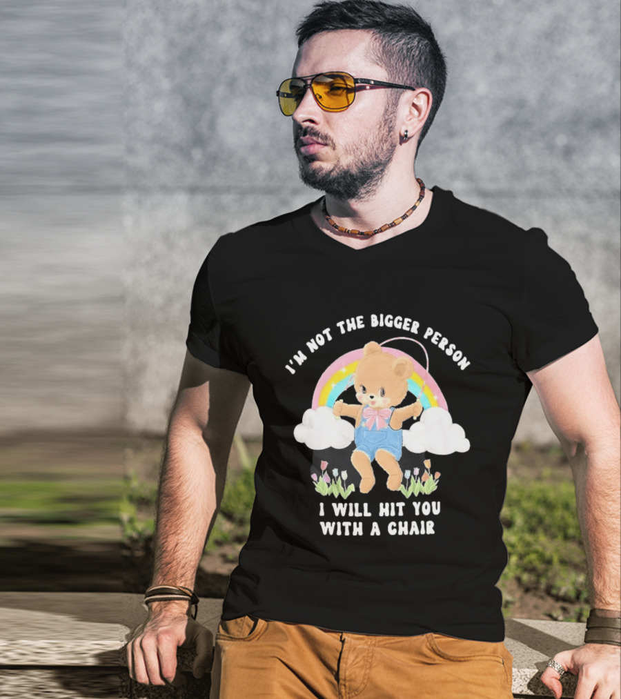 I'm Not The Bigger Person Cute Bear Rainbow Clouds I Will Hit You With A Chair T-Shirt
