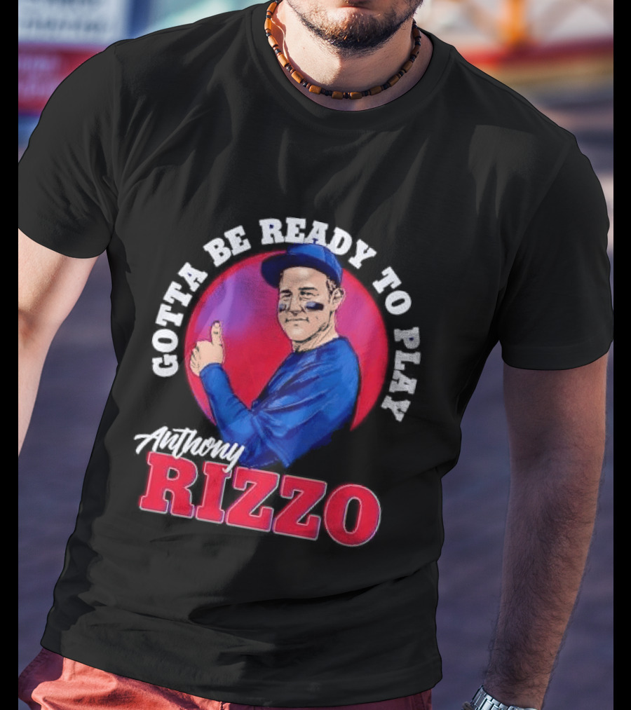 Gotta Be Ready To Play Anthony Rizzo Thumbs Up T-Shirt