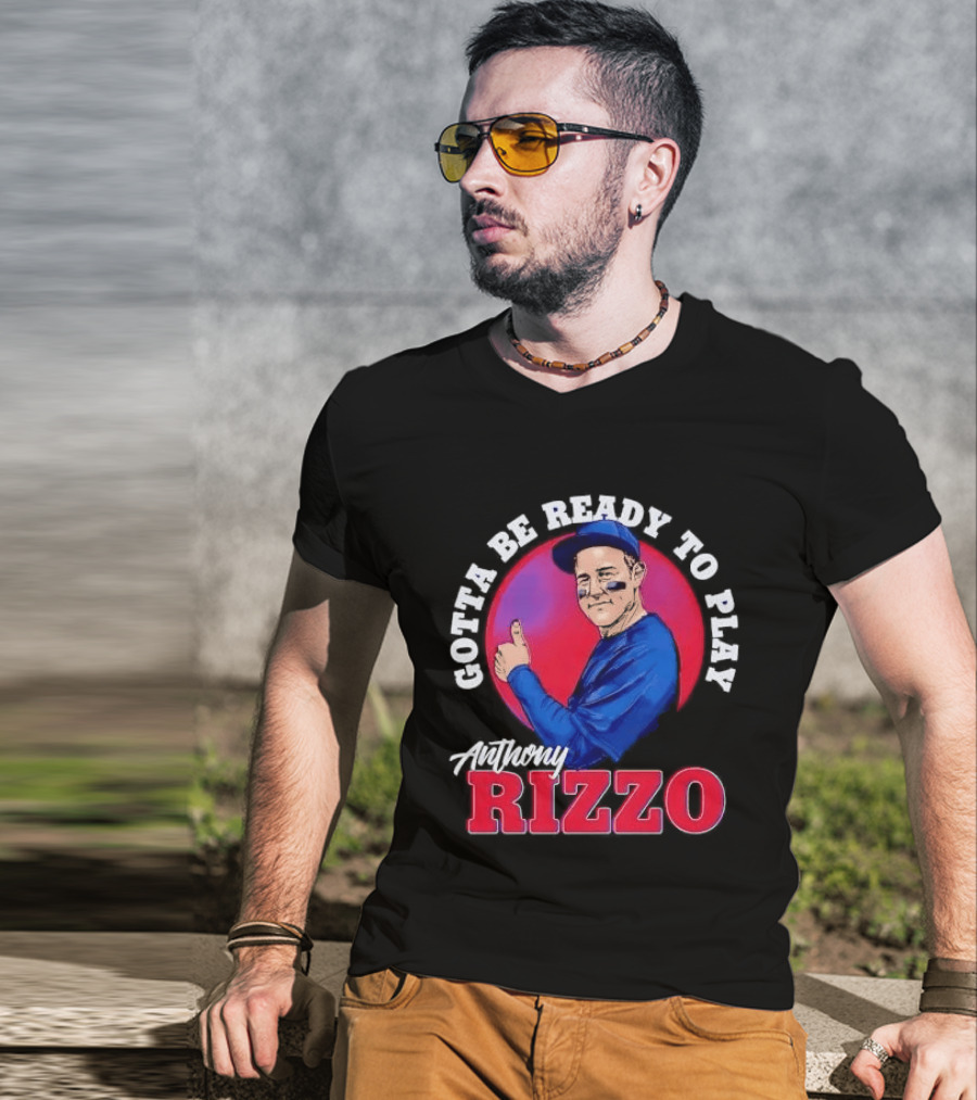 Gotta Be Ready To Play Anthony Rizzo Thumbs Up T-Shirt