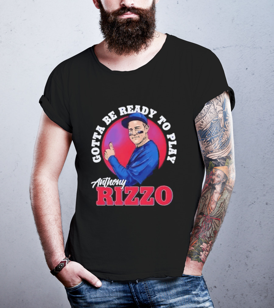 Gotta Be Ready To Play Anthony Rizzo Thumbs Up T-Shirt
