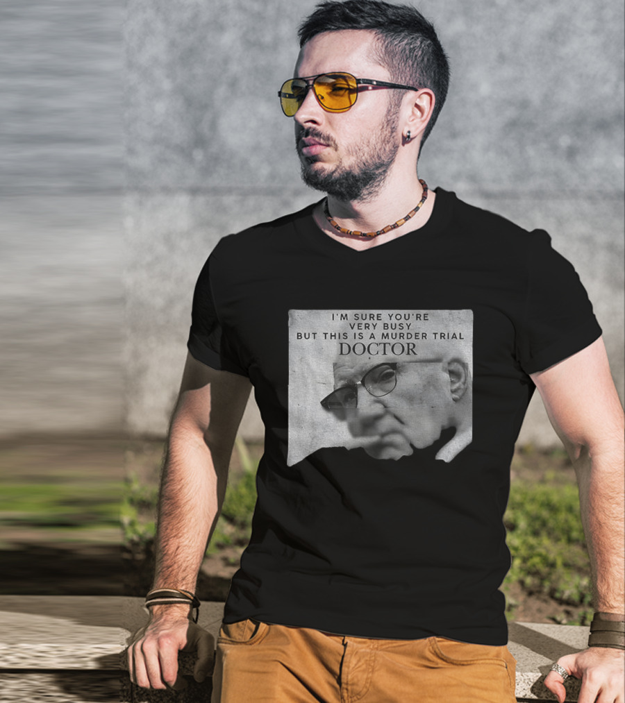 I'm Sure You're Very Busy But This Is A Murder Trial Doctor T-Shirt