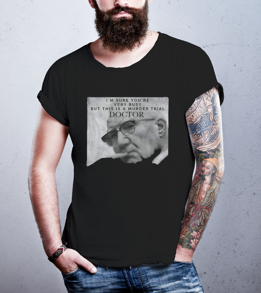 I'm Sure You're Very Busy But This Is A Murder Trial Doctor T-Shirt