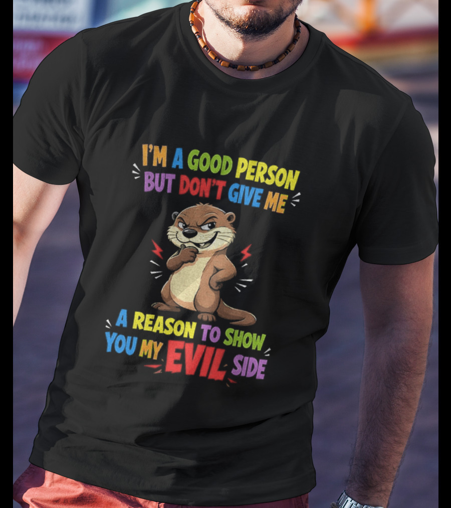 I'm A Good Person But Don't Give Me A Reason To Show You My Evil Side Otter T-Shirt