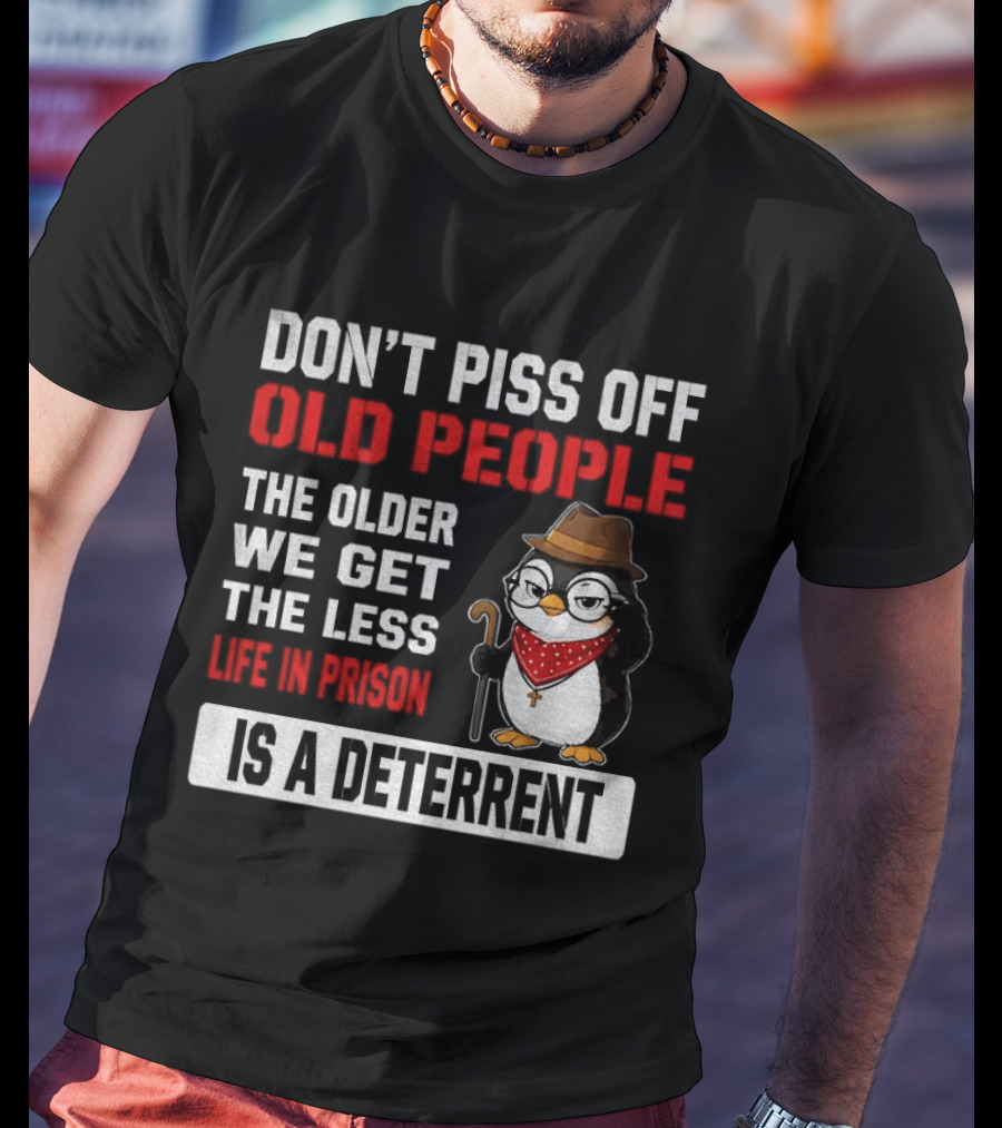 Don't Piss Off Old People Penguin Glasses Hat Cane Less Life In Prison Is A Deterrent T-Shirt