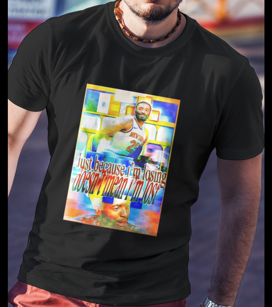 Just Because I'm Losing Doesn't Mean I'm Lost Mikal Bridges New York 25 T-Shirt