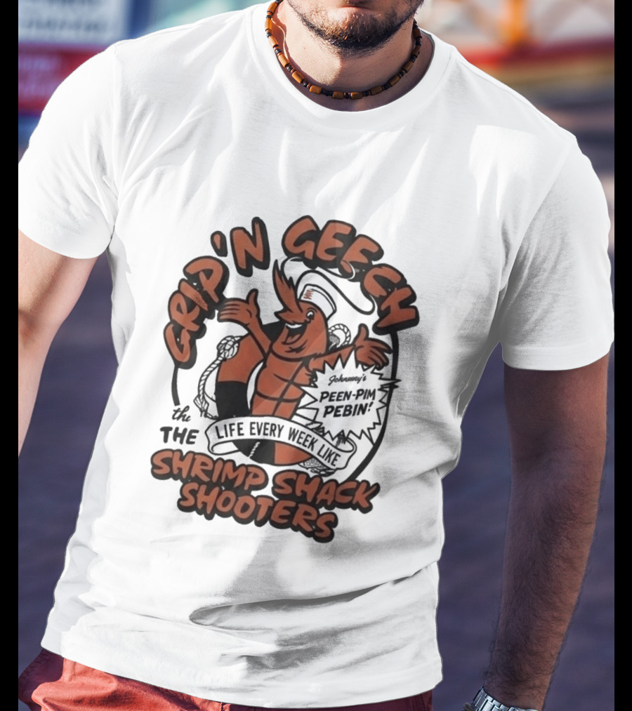 Grip'n Geech The Life Every Week Like Shrimp Shack Shooters Johnny Peen Pim Pebin T-Shirt