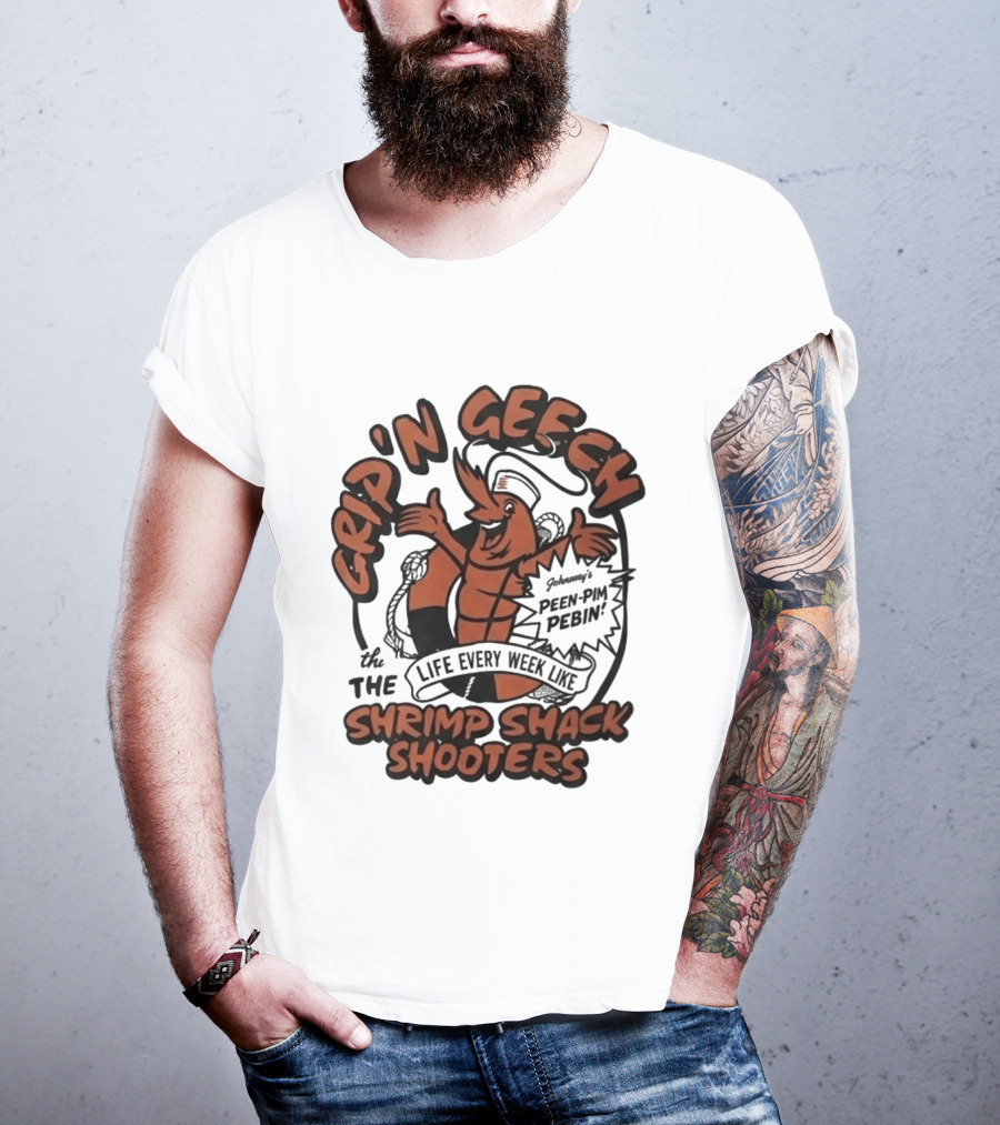 Grip'n Geech The Life Every Week Like Shrimp Shack Shooters Johnny Peen Pim Pebin T-Shirt