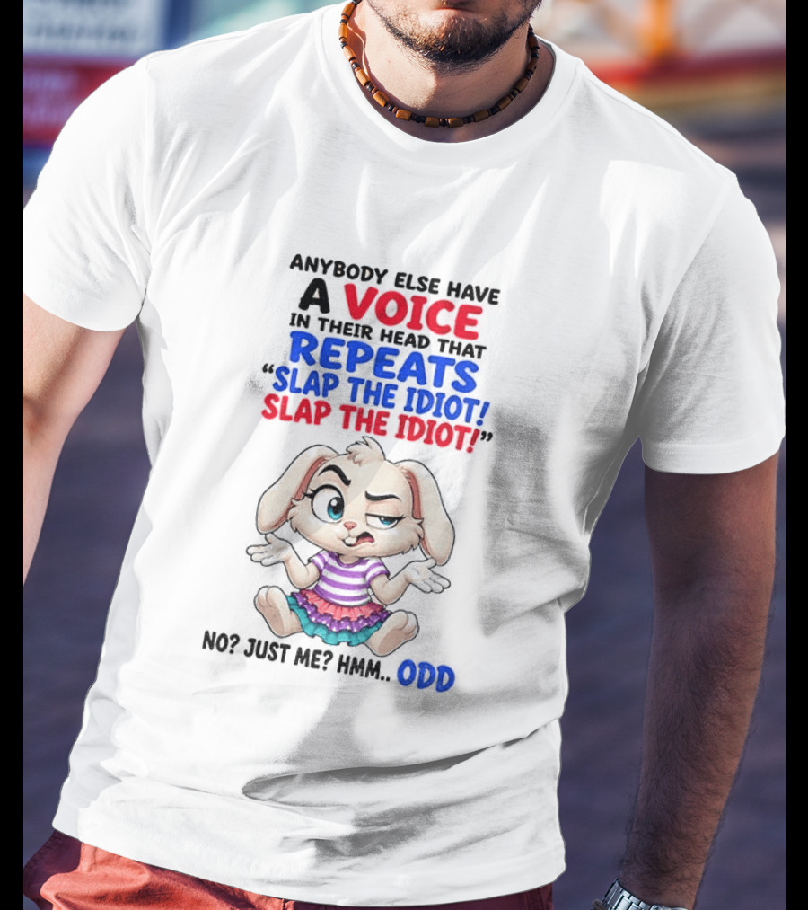 Anybody Else Have A Voice In Their Head That Repeats Slap The Idiot Bunny Odd T-Shirt