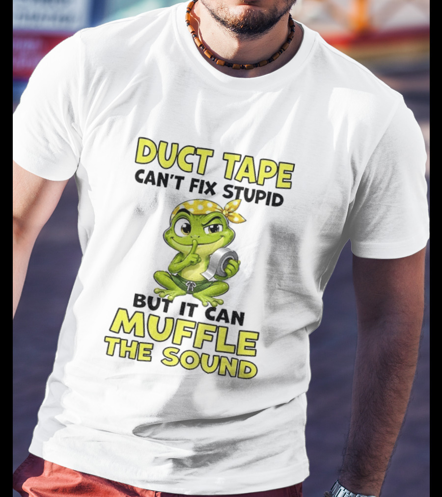 Duct Tape Can't Fix Stupid Frog Can Muffle The Sound T-Shirt