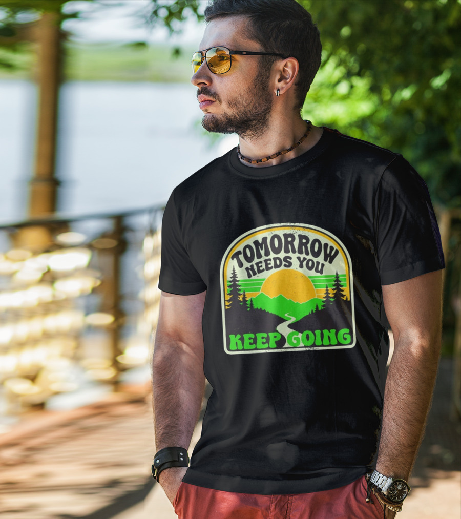 Tomorrow Needs You Keep Going Scenic Sunrise Forest T-Shirt